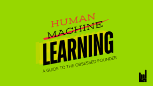 Human Learning not Machines. A guide to the obsessed Founder by GrowthRocks | Growth Hacking Marketing Agency